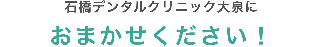 石橋デンタルクリニック大泉にお任せください！