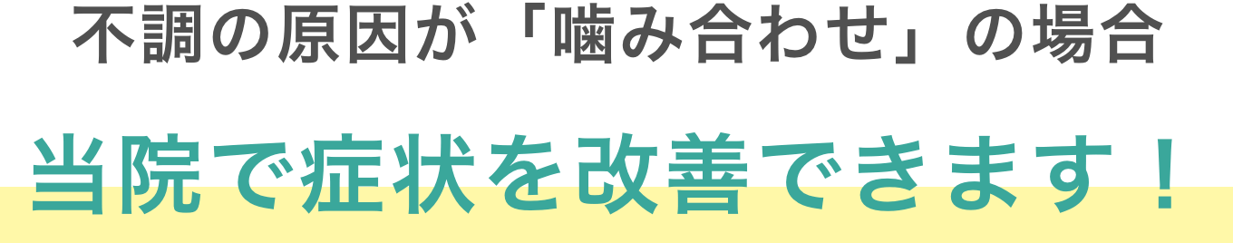 不調の原因が「噛み合わせ」の場合当院で症状を改善できます！